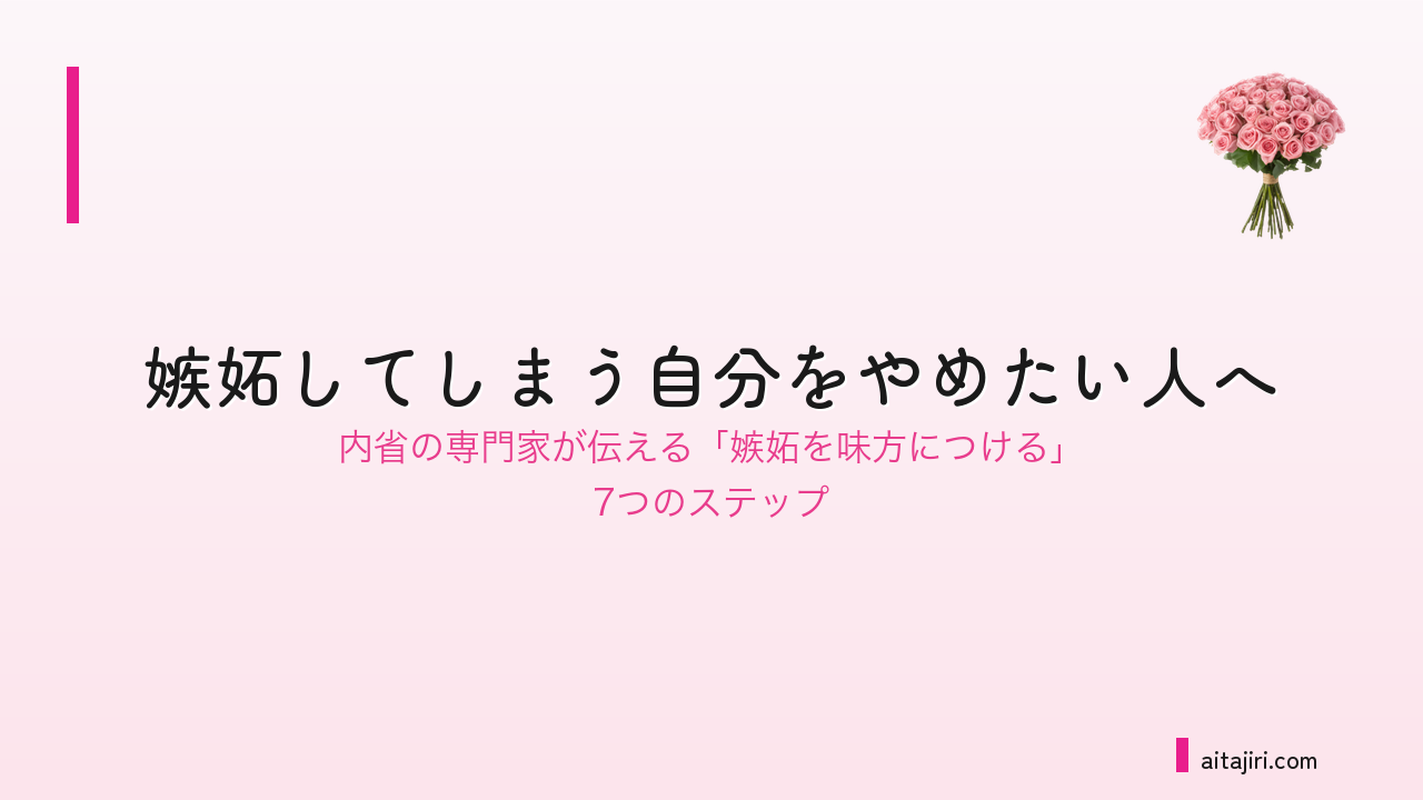 嫉妬の心理を内省でほどく｜嫉妬してしまう自分を責めずに「嫉妬を味方につける」7つのステップ
