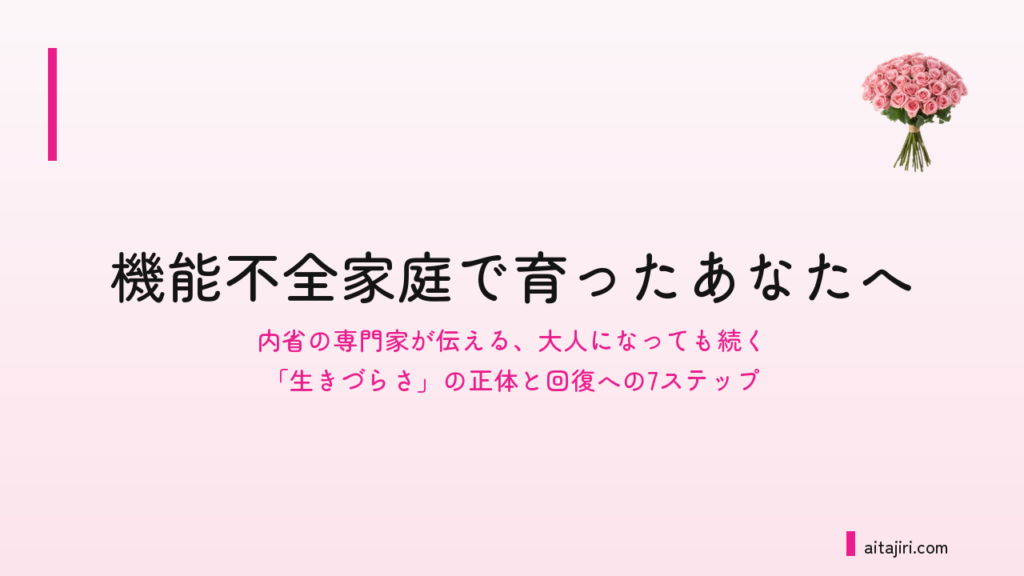 機能不全家庭で育ったあなたへ｜大人になっても続く「生きづらさ」の正体と回復への7ステップ