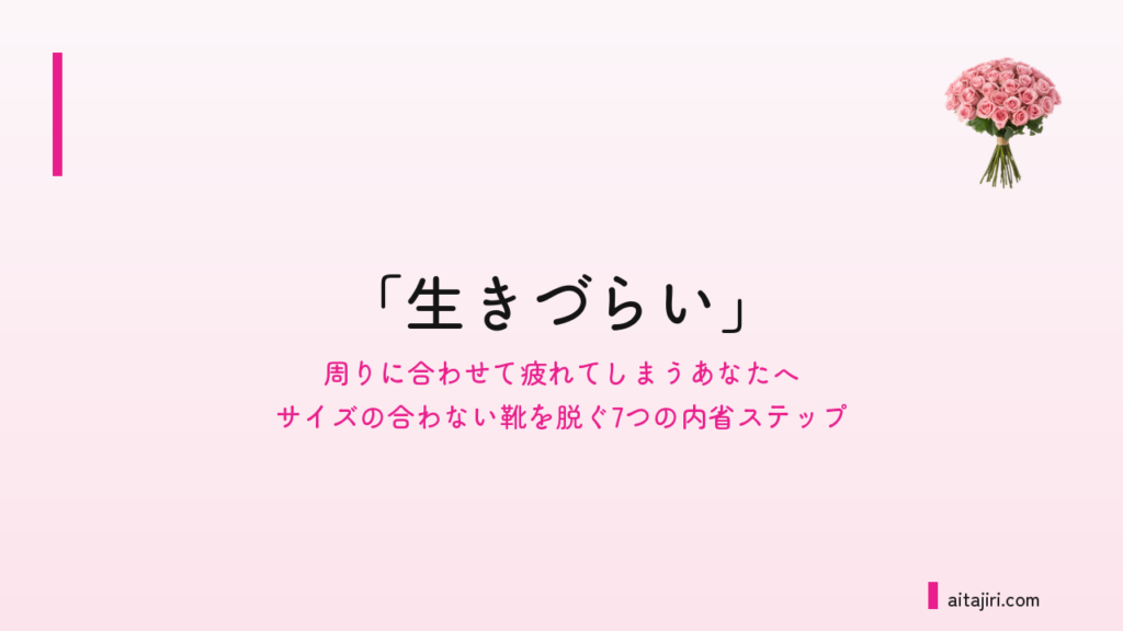 「生きづらい」とは｜周りに合わせて疲れてしまうあなたへ贈る7つの内省ステップ