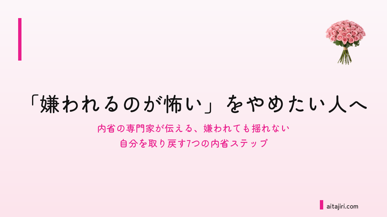 「嫌われたくない」が苦しいあなたへ｜本音が言えない本当の理由と、自分軸を取り戻す7つの内省ステップ