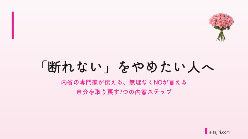 「断れない」をやめたい人へ｜NOと言えない本当の理由と、罪悪感なく線を引く7つの内省ステップ