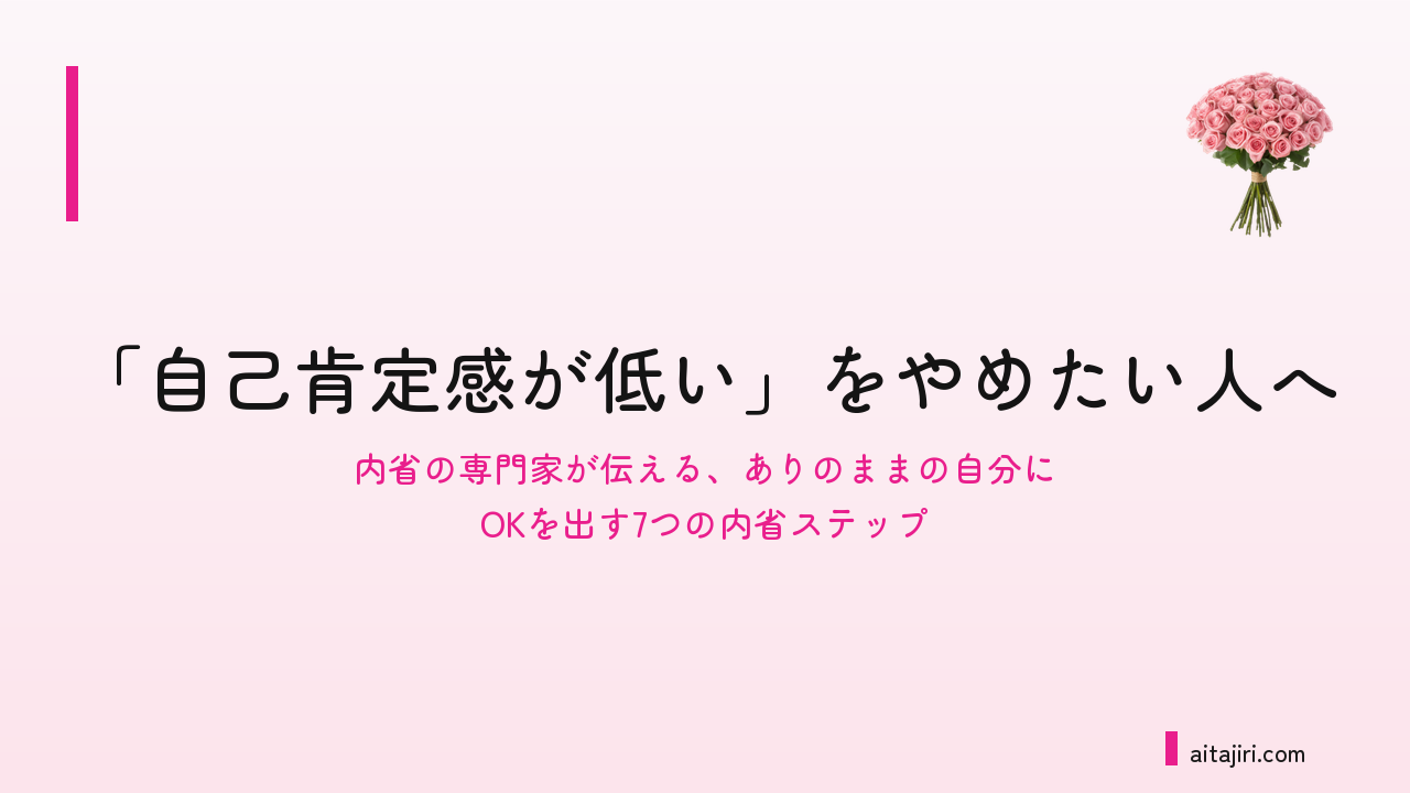 「自己肯定感が低い」をやめたい人へ｜「私なんて」が口癖になる本当の理由と、自己肯定感を上げる7つのステップ
