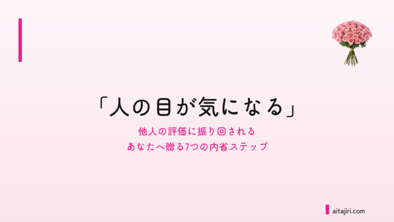 「人の目が気になる」とは｜他人の評価に振り回されるあなたへ贈る7つの内省ステップ