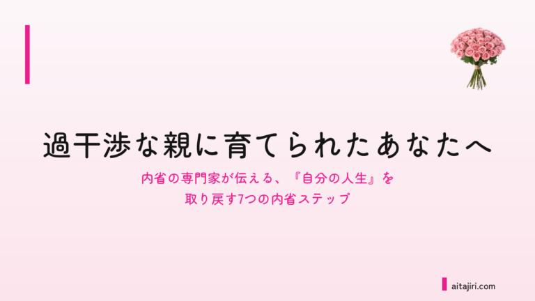 過干渉な親に育てられたあなたへ｜「自分の人生」を取り戻す7つの内省ステップ