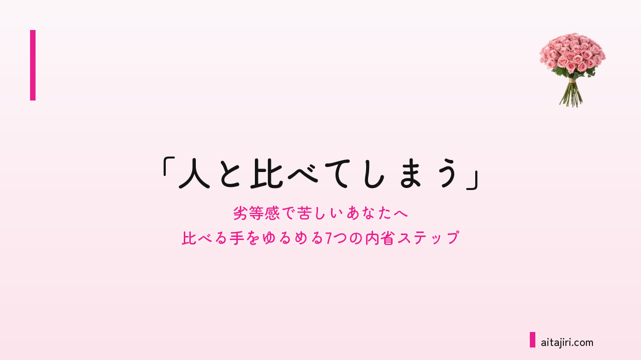 「人と比べてしまう」とは｜劣等感で苦しいあなたへ贈る7つの内省ステップ